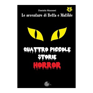 QUATTRO PICCOLE STORIE HORROR - LE AVVENTURE DI BETTA E MATILDE vol.6 