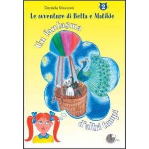 Un fantasma d'altri tempi - Le Avventure di Betta e Matilde volume 2