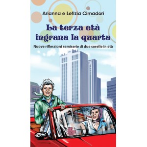 La terza età ingrana la quarta - Nuove riflessioni semiserie di due sorelle in età