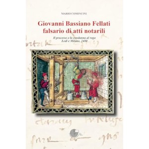 Giovanni Bassiano Fellati falsario di atti notarili. Il processo e la condanna al rogo. Lodi e Milano, 1480 