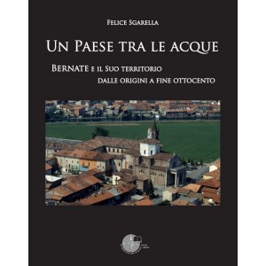 Un paese tra le acque - Bernate e il suo territorio, dalle origini a fine ottocento